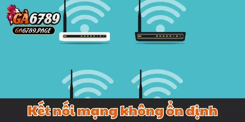 Kết nối mạng không ổn định