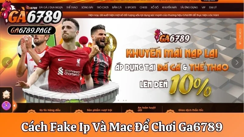Cách Fake IP Và Mac Để Chơi Tại Nhà Cái Ga6789