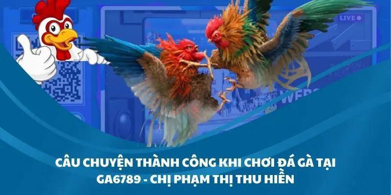 Chị Phạm Thị Thu Hiền Thắng 320 Triệu Từ Đá Gà Tại Ga6789
