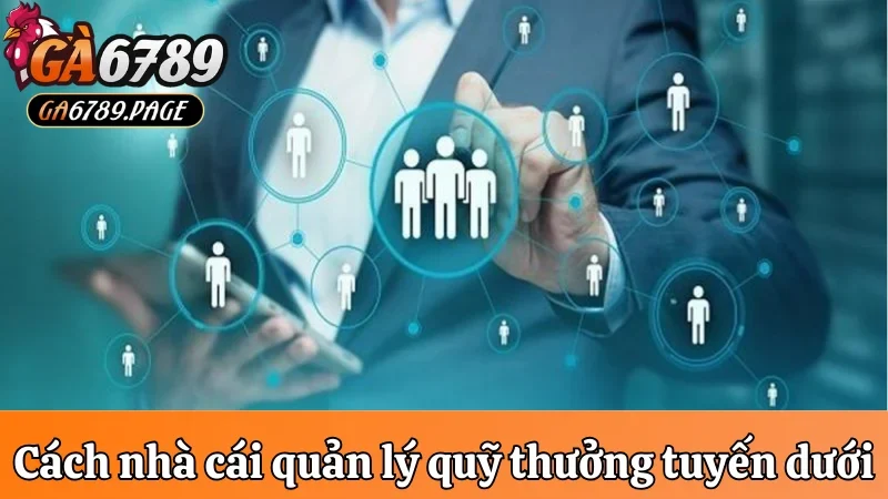 Chia sẻ cách Ga6789 quản lý quỹ thưởng, quản lý tuyến dưới