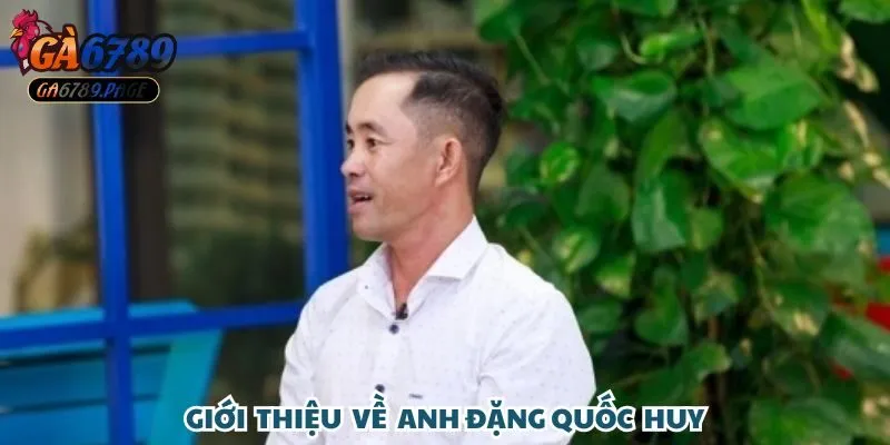 Đặng Quốc Huy – Hành trình từ đam mê đến thành công