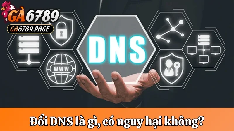 Đổi DNS là gì, có nguy hại đến máy tính không?