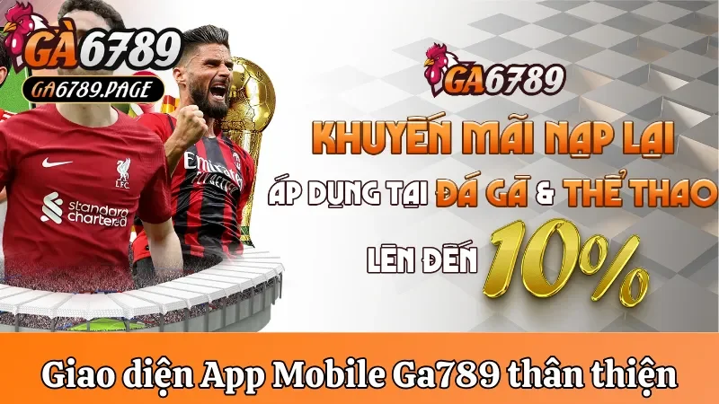 Giới thiệu giao diện App Mobile Ga789 thân thiện