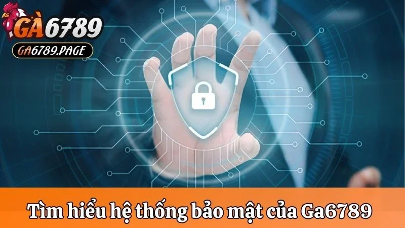 Hệ thống công nghệ bảo mật Ga6789 có gì đặc biệt 