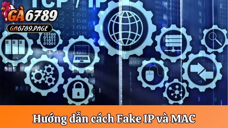 Hướng dẫn cách Fake IP và MAC để chơi tại nhà cái Ga6789