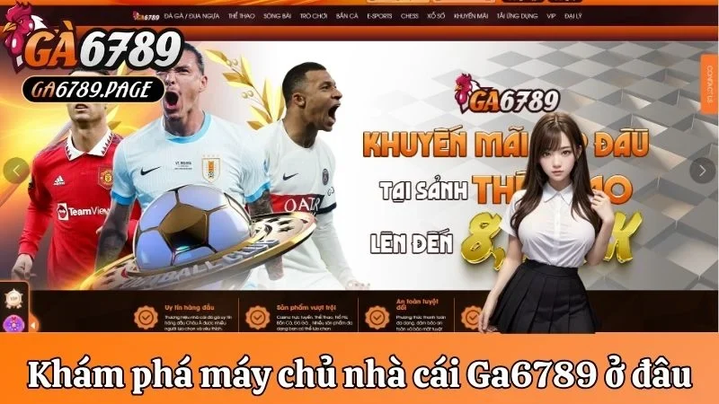Máy chủ của nhà cái Ga6789 ở đâu