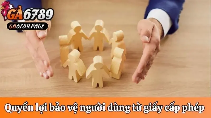 Quyền lợi bảo vệ người dùng từ giấy tờ cấp phép hoạt động 