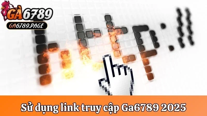 Sử dụng link truy cập Ga6789 chính thức 2025