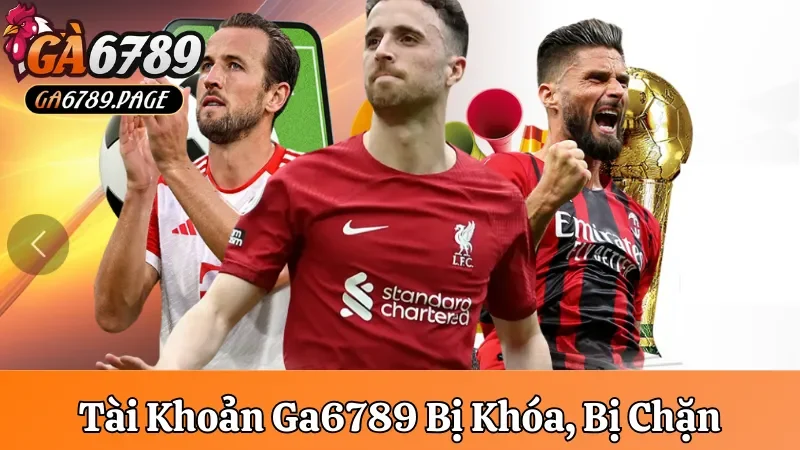 Tài khoản Ga6789 bị khóa bị chặn thì phải làm sao