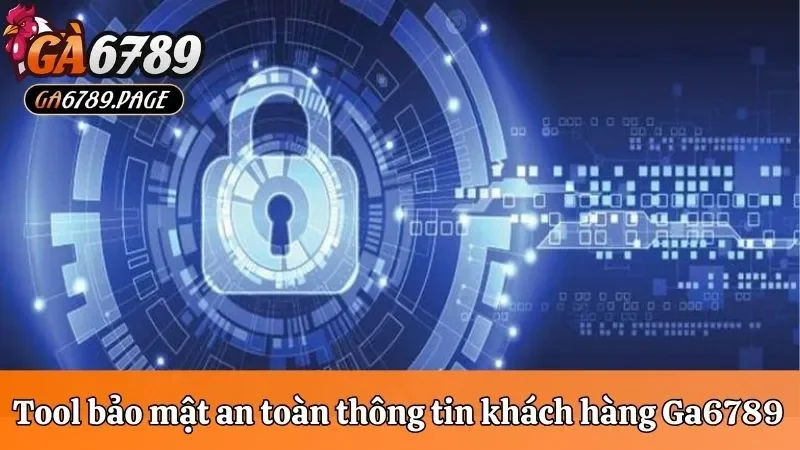 Tool bảo mật an toàn thông tin khách hàng Ga6789 